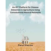 An IOT Platform for Disease Detection in Agriculture Using Convolutional Neutral Networks