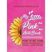 My Little Pink Notebook: How To Be Your Own Best Advocate Fighting Cancer & Other Monsters
