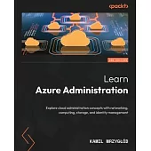Learn Azure Administration - Second Edition: Explore cloud administration concepts with networking, computing, storage, and identity management