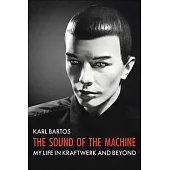 Sound of the Machine: My Life in Kraftwerk and Beryond