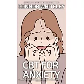 CBT For Anxiety: A Clinical Psychology Introduction To Cognitive Behavioural Therapy For Anxiety Disorders