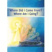 Where did I Come From? Where Am I Going?: Life After Death, the Journey of Your Soul