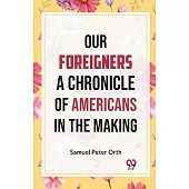 Our Foreigners A CHRONICLE OF AMERICANS IN THE MAKING