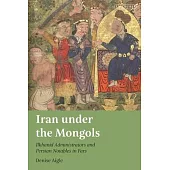 Iran Under the Mongols: Ilkhanid Administrators and Persian Notables in Fars