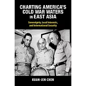 Charting America’s Cold War Waters in East Asia: Sovereignty, Local Interests, and International Security