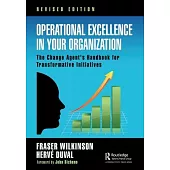 Operational Excellence in Your Organization: The Change Agent’s Handbook for Transformative Initiatives