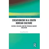 Creationism in a South Korean Culture: Science, Religion, and the Struggle Against Evolution