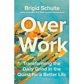 Over Work: Transforming the Daily Grind in the Quest for a Better Life