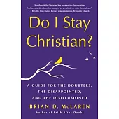 Do I Stay Christian?: A Guide for the Doubters, the Disappointed, and the Disillusioned