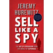 Sell Like a Spy: The Art of Persuasion from the World of Espionage