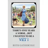 Thirty-five years a nurse...... But I wanted to be a vet!