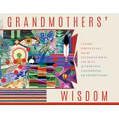 Grandmother’s Wisdom: Living Portrayals from the International Council of Thirteen Indigenous Grandmothers