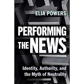 Performing the News: Identity, Authority, and the Myth of Neutrality