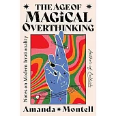 The Age of Magical Overthinking: Notes On Modern Irrationality