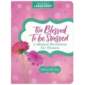 Too Blessed to Be Stressed: 3-Minute Devotions for Women Large Print