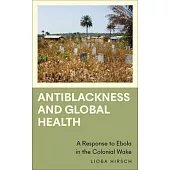 Antiblackness and Global Health: A Response to Ebola in the Colonial Wake