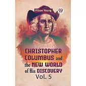 Christopher Columbus And The New World Of His Discovery Vol. 5