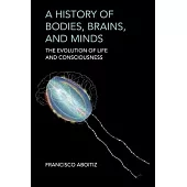 A History of Bodies, Brains, and Minds: The Evolution of Life and Consciousness