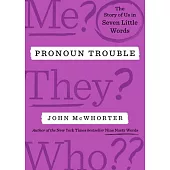 Pronoun Trouble: A Linguist Explores the Politics - And Evolving Usage - Of Our Most Controversial Part of Speech