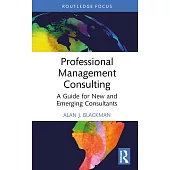 Professional Management Consulting: A Guide for New and Emerging Consultants