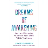 Dreams of Awakening (Revised Edition): Use Lucid Dreaming to Rewire Your Brain While You Sleep