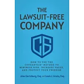 The Lawsuit-Free Company: How to Use the CoverMySix(R) Method to Minimize Risk, Increase Value, and Protect Your Freedom