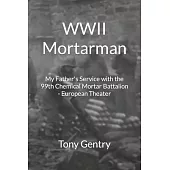 WWII Mortarman: My Father’s Service with the 99th Chemical Mortar Battalion - European Theater