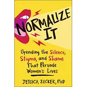 Normalize It: Upending the Silence, Stigma, and Shame That Pervade Women’s Lives