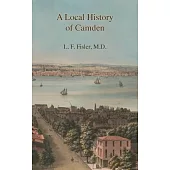 A Local History of Camden: Commencing with Its Early Settlement, Incorporation, and Public and Private Improvements, Brought Up To the Present Da