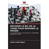 Décoder Le Jeu de la Chine Pour Dominer Le Monde