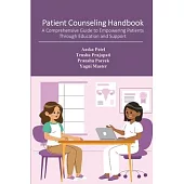 Patient Counseling Handbook: A Comprehensive Guide to Empowering Patients Through Education and Support