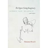 The Figure Going Imaginary: Life Drawing, Poetry, the Cadaver Lab; A Year in Pieces