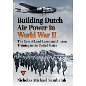Building Dutch Air Power in World War II: The Role of Lend-Lease and Aircrew Training in the United States