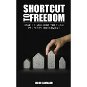 Shortcut to Freedom Freedom: Making Millions Through Property Investment