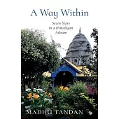 A Way Within: Seven Years in a Himalayan Ashram: Seven Years in a Himalayan Ashram