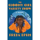 The Gloomy Girl Variety Show: A Memoir of Ailments, Apartments, and African (American) Womanhood