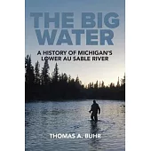 The Big Water: A History of Michigan’s Lower Au Sable River