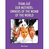 Ìyàmi-Àjé Our Mothers: Owners of the Womb of the World