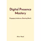 Digital Presence Mastery: Engaging Audiences, Boosting Reach