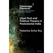 Utpal Dutt and Political Theatre in Postcolonial India