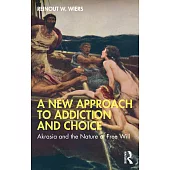 A New Approach to Addiction and Choice: Akrasia and the Nature of Free Will