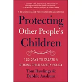 Protecting Other People’s Children: 120 Days to a Strong Child Safety Policy