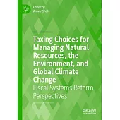 Taxing Choices for Managing Natural Resources, the Environment, and Global Climate Change: Fiscal Systems Reform Perspectives