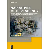 Narratives of Dependency: Textual Representations of Slavery, Captivity, and Other Forms of Strong Asymmetrical Dependencies