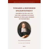 Towards a Reformed Enlightenment: Salomon Van Til (1643-1713) and the Cartesio-Cocceian Debates in the Early Modern Dutch Republic