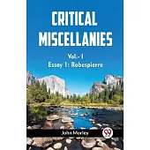 CRITICAL MISCELLANIES Vol.- I Essay 1: Robespierre