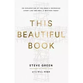 This Beautiful Book: An Exploration of the Bible’s Incredible Story Line and Why It Matters Today