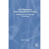 Anti-Oppressive Psychotherapeutic Practice: Finding Liberation Through Unlearning