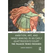 Ambition, Art, and Image-Making in an Early Quattrocento Court: The Palazzo Trinci Frescoes