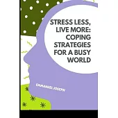 Stress Less, Live More: Coping Strategies for a Busy World